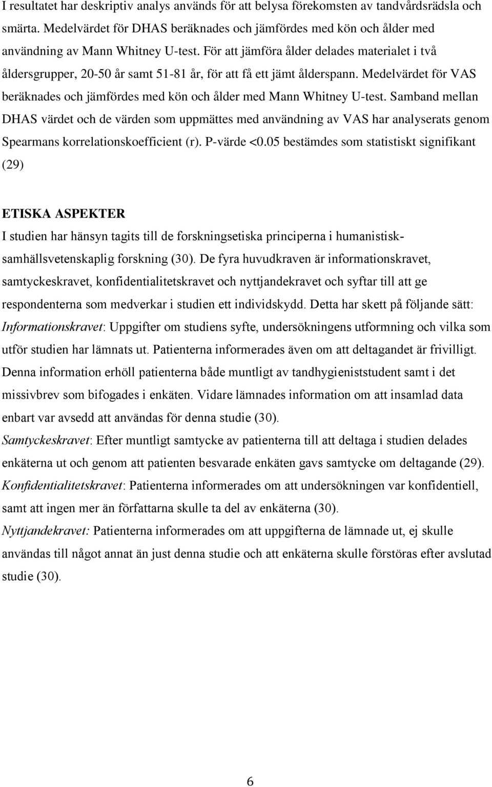 Medelvärdet för VAS beräknades och jämfördes med kön och ålder med Mann Whitney U-test.