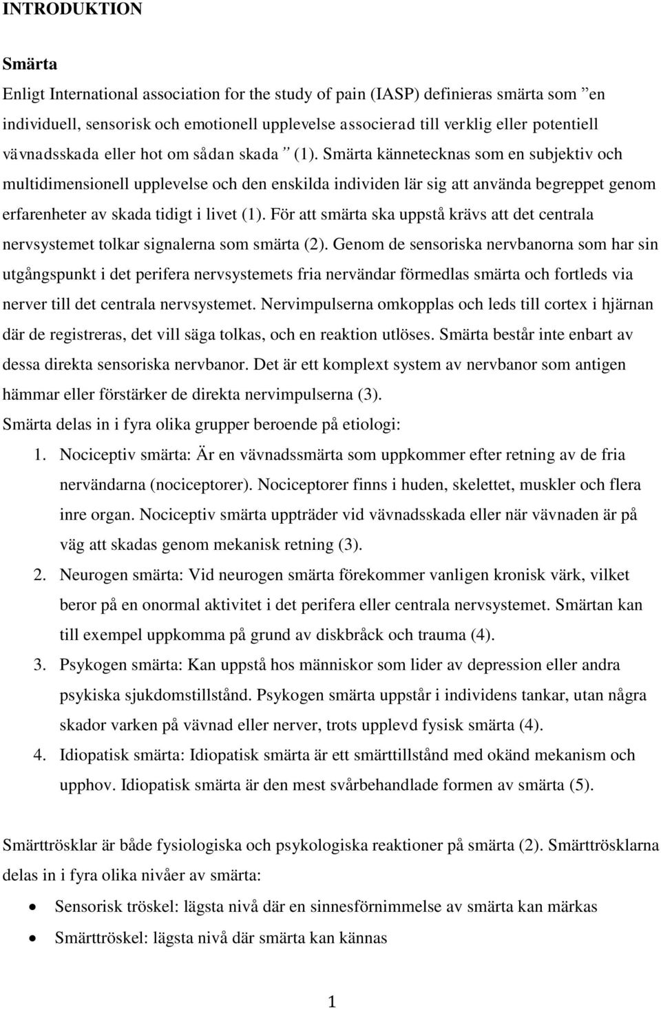Smärta kännetecknas som en subjektiv och multidimensionell upplevelse och den enskilda individen lär sig att använda begreppet genom erfarenheter av skada tidigt i livet (1).
