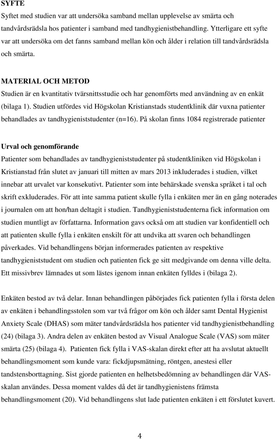 MATERIAL OCH METOD Studien är en kvantitativ tvärsnittsstudie och har genomförts med användning av en enkät (bilaga 1).