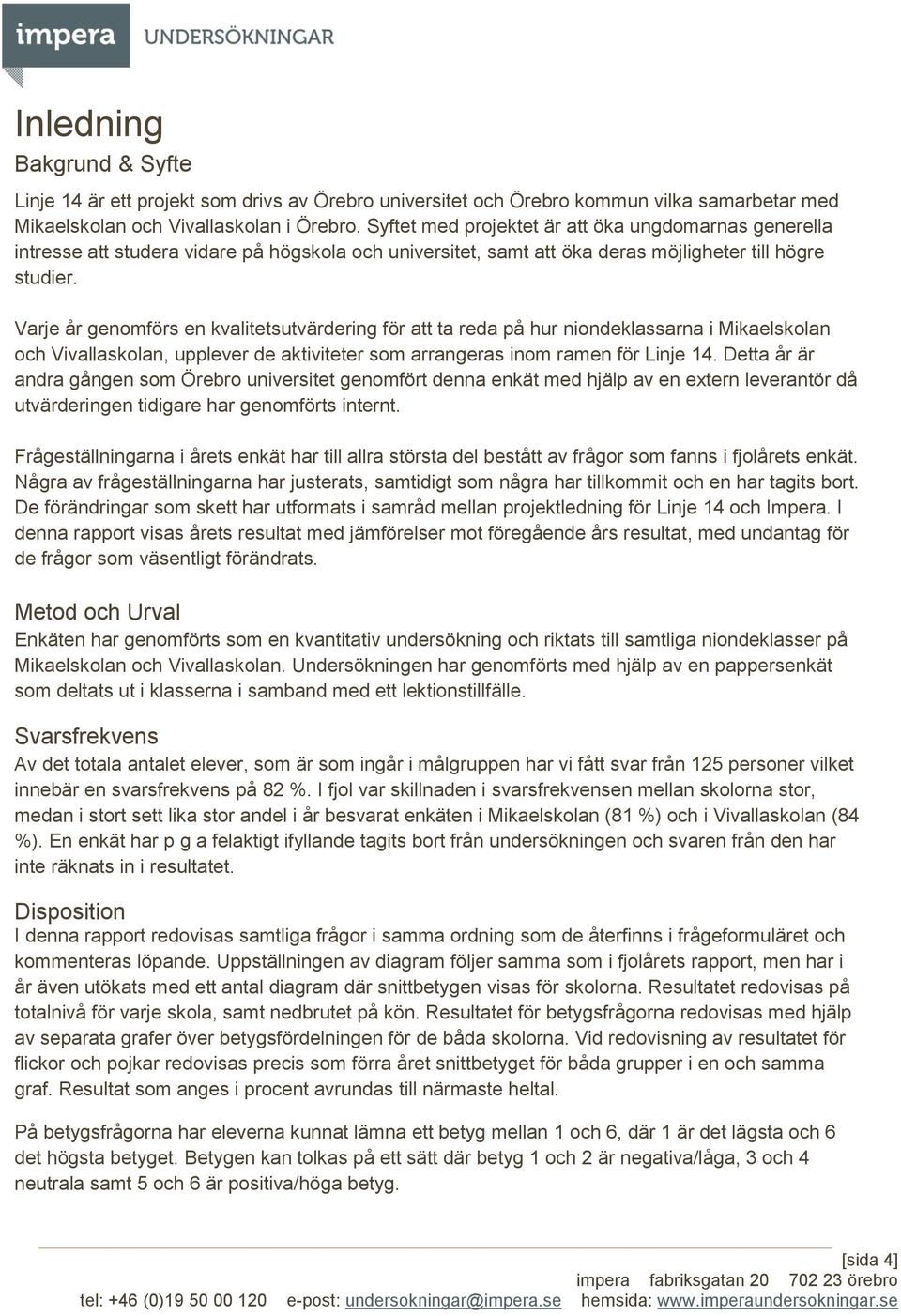 Varje år genomförs en kvalitetsutvärdering för att ta reda på hur niondeklassarna i Mikaelskolan och Vivallaskolan, upplever de aktiviteter som arrangeras inom ramen för Linje 14.