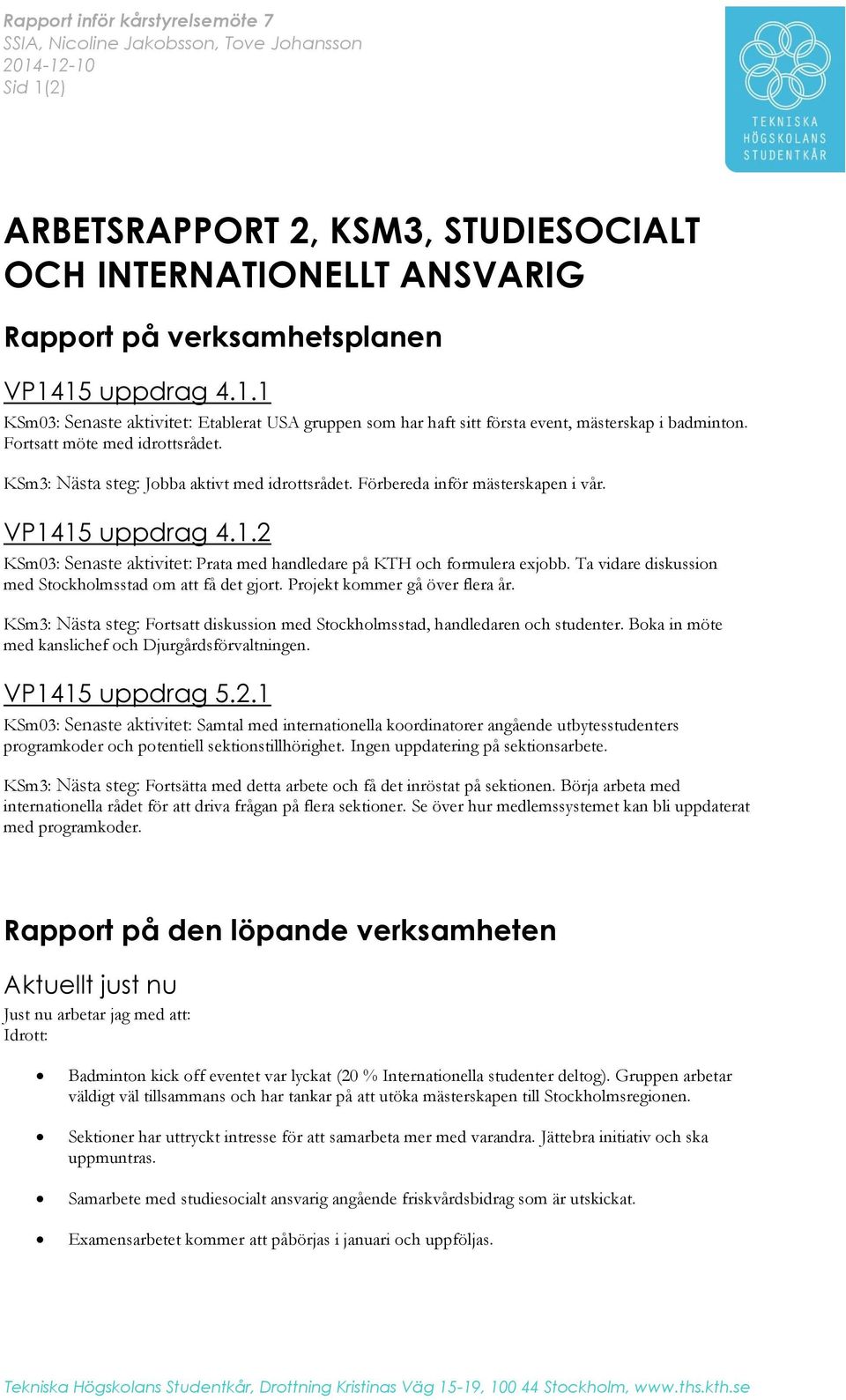 Förbereda inför mästerskapen i vår. VP1415 uppdrag 4.1.2 KSm03: Senaste aktivitet: Prata med handledare på KTH och formulera exjobb. Ta vidare diskussion med Stockholmsstad om att få det gjort.