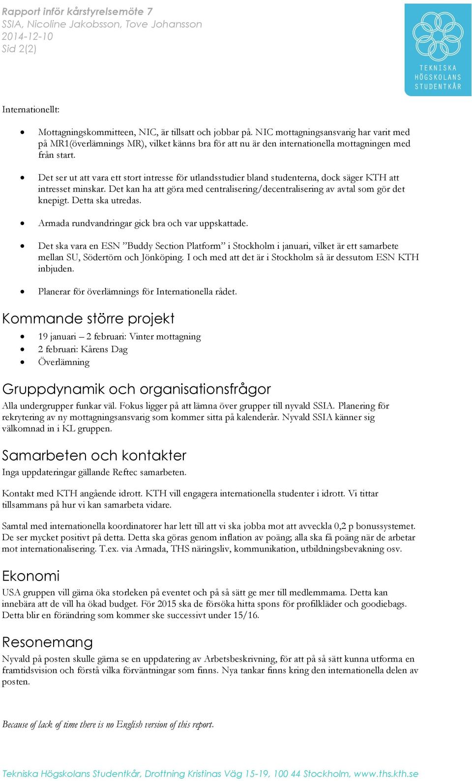 Det ser ut att vara ett stort intresse för utlandsstudier bland studenterna, dock säger KTH att intresset minskar. Det kan ha att göra med centralisering/decentralisering av avtal som gör det knepigt.