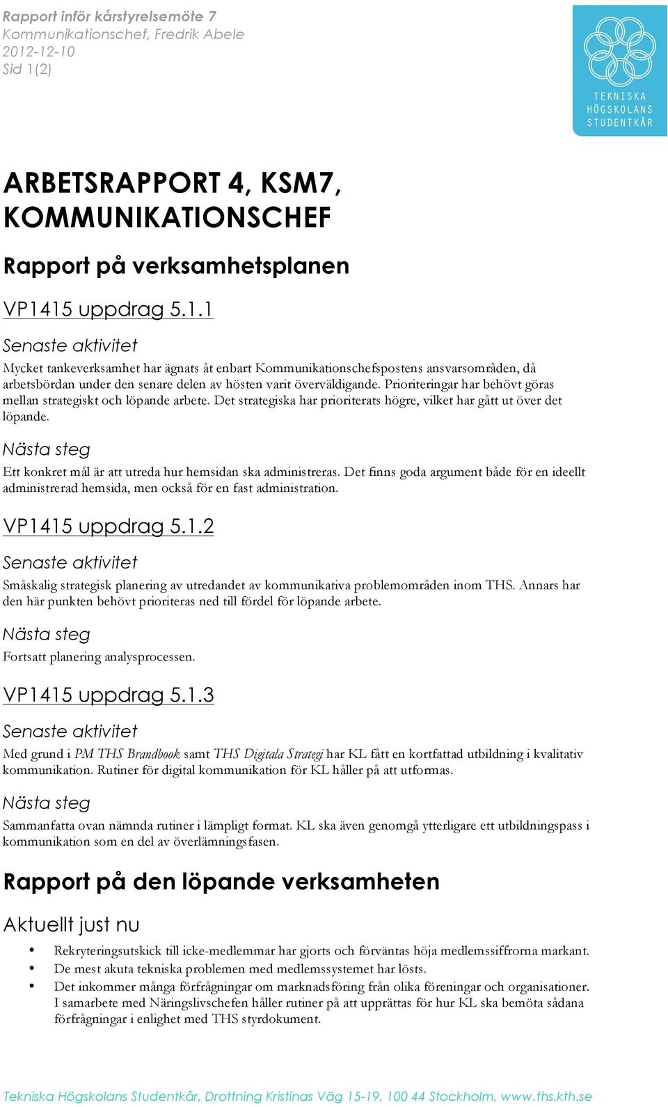 Prioriteringar har behövt göras mellan strategiskt och löpande arbete. Det strategiska har prioriterats högre, vilket har gått ut över det löpande.