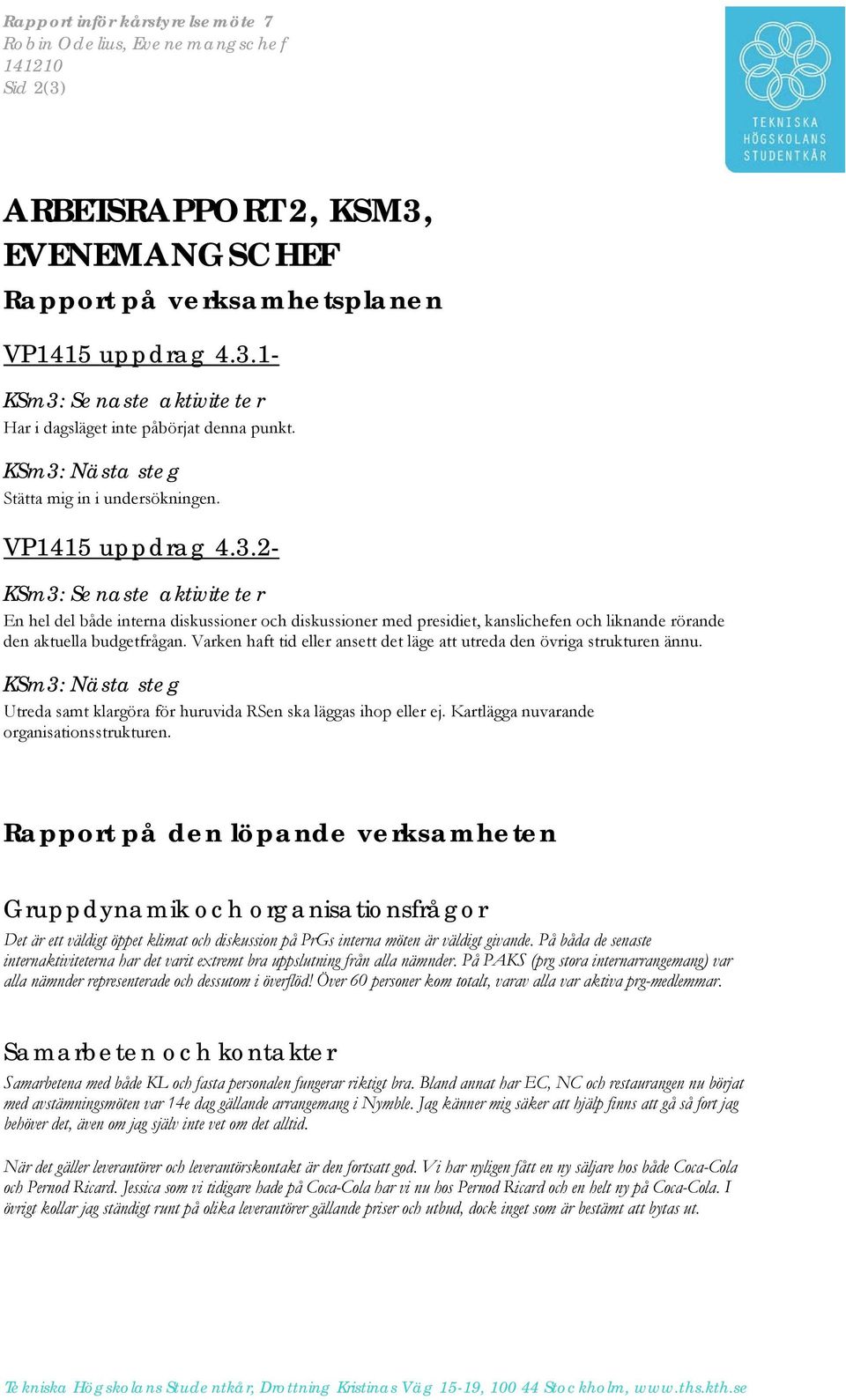 Varken haft tid eller ansett det läge att utreda den övriga strukturen ännu. KSm3: Nästa steg Utreda samt klargöra för huruvida RSen ska läggas ihop eller ej.