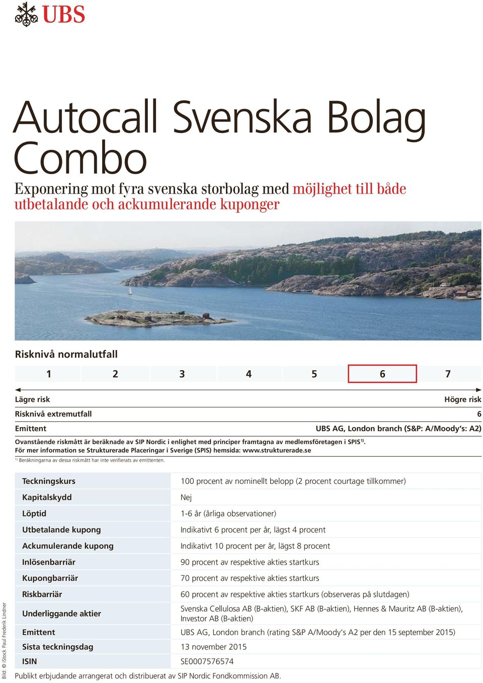För mer information se Strukturerade Placeringar i Sverige (SPIS) hemsida: www.strukturerade.se Beräkningarna av dessa riskmått har inte verifierats av emittenten.