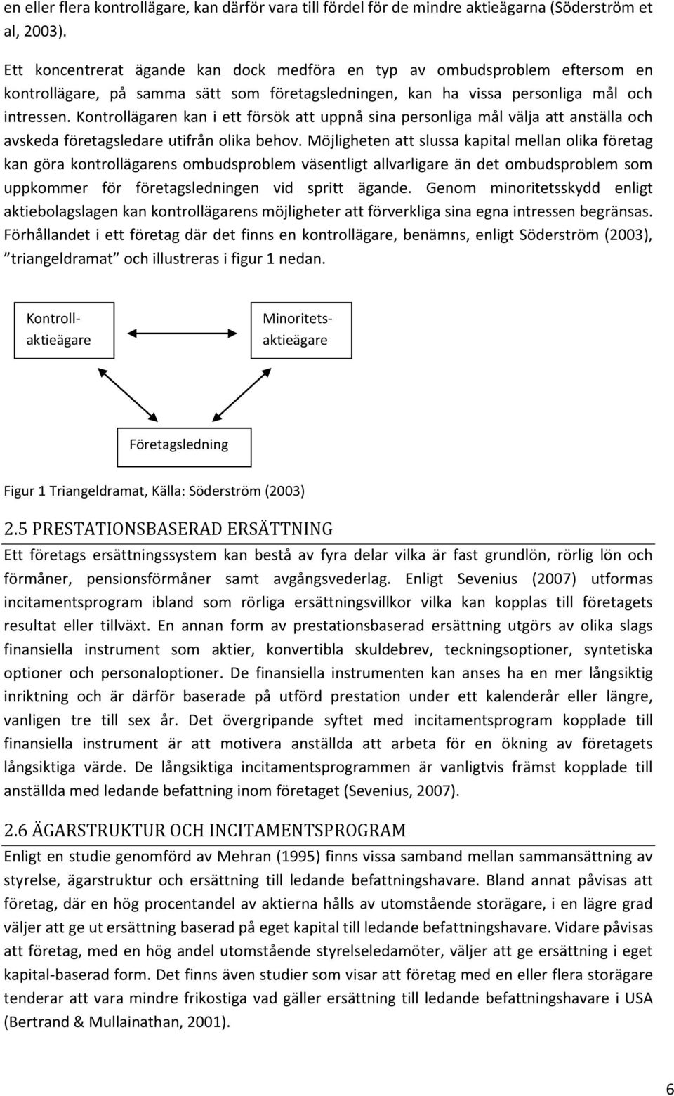 Kontrollägaren kan i ett försök att uppnå sina personliga mål välja att anställa och avskeda företagsledare utifrån olika behov.