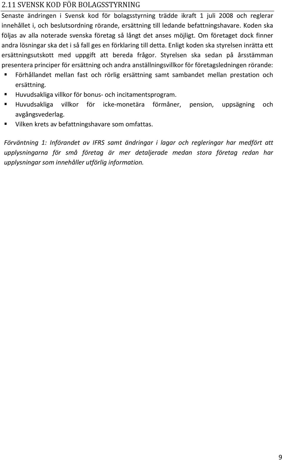 Enligt koden ska styrelsen inrätta ett ersättningsutskott med uppgift att bereda frågor.