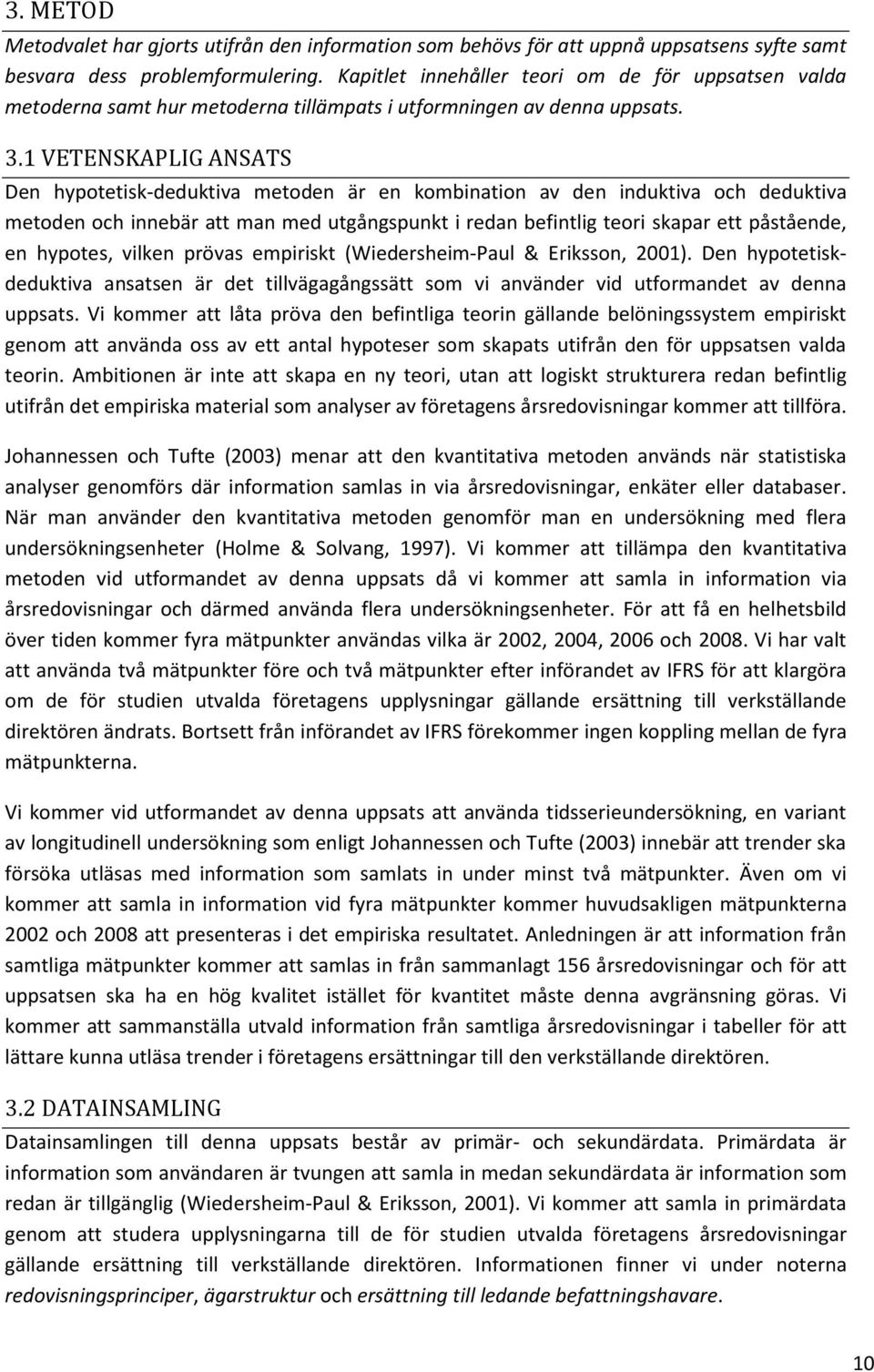 1 VETENSKAPLIG ANSATS Den hypotetisk-deduktiva metoden är en kombination av den induktiva och deduktiva metoden och innebär att man med utgångspunkt i redan befintlig teori skapar ett påstående, en