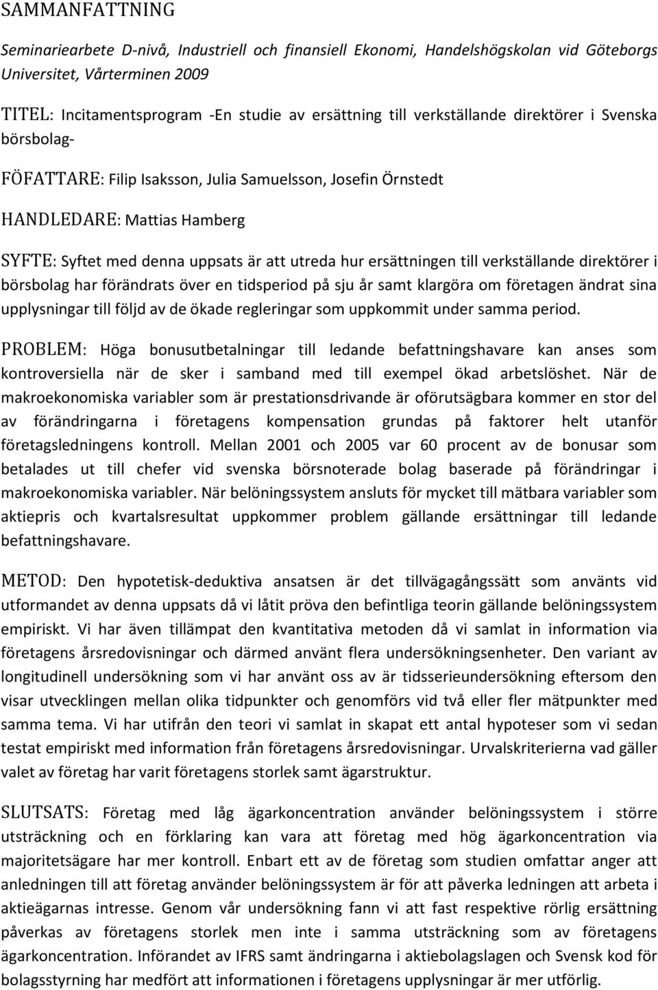 till verkställande direktörer i börsbolag har förändrats över en tidsperiod på sju år samt klargöra om företagen ändrat sina upplysningar till följd av de ökade regleringar som uppkommit under samma