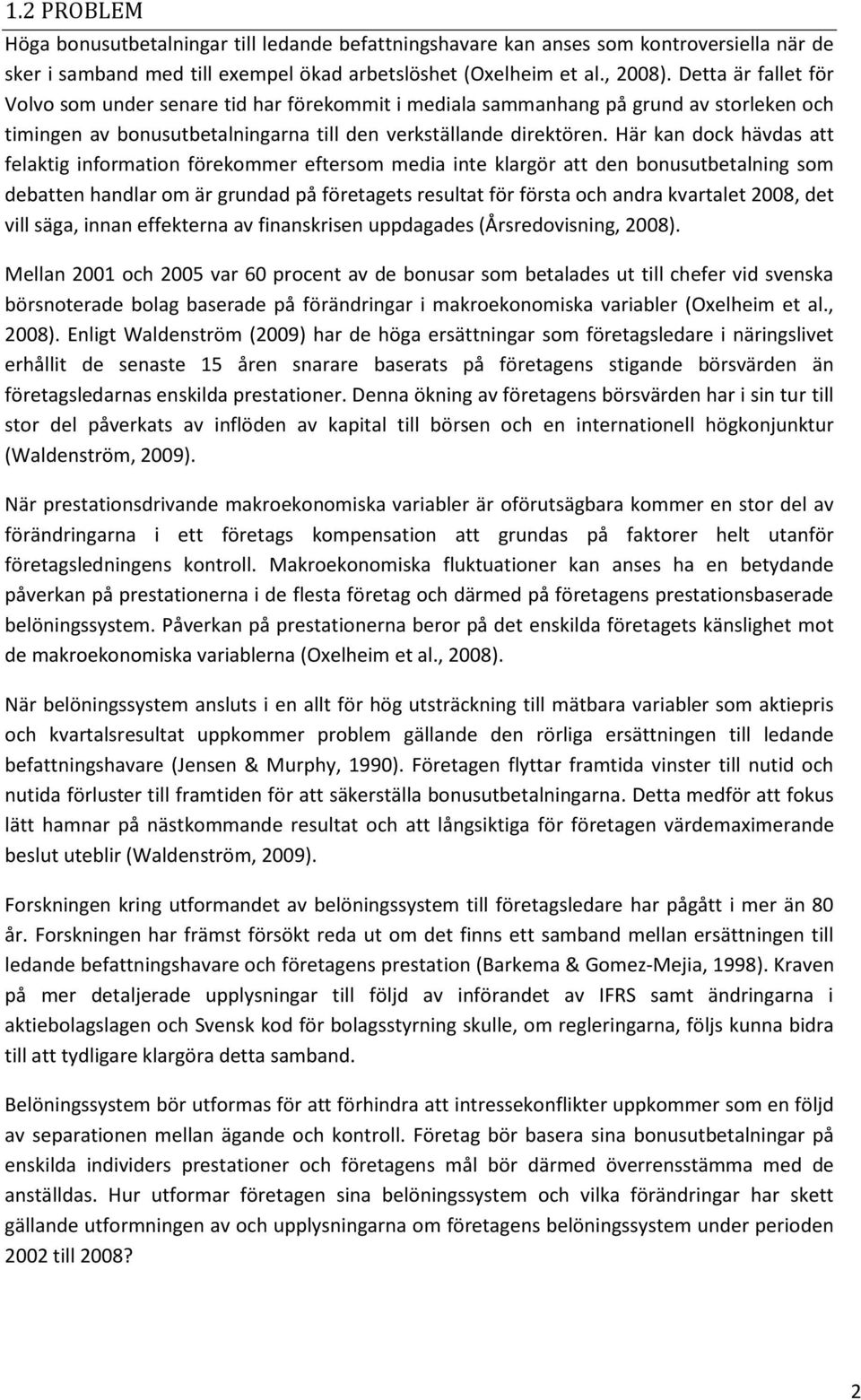 Här kan dock hävdas att felaktig information förekommer eftersom media inte klargör att den bonusutbetalning som debatten handlar om är grundad på företagets resultat för första och andra kvartalet