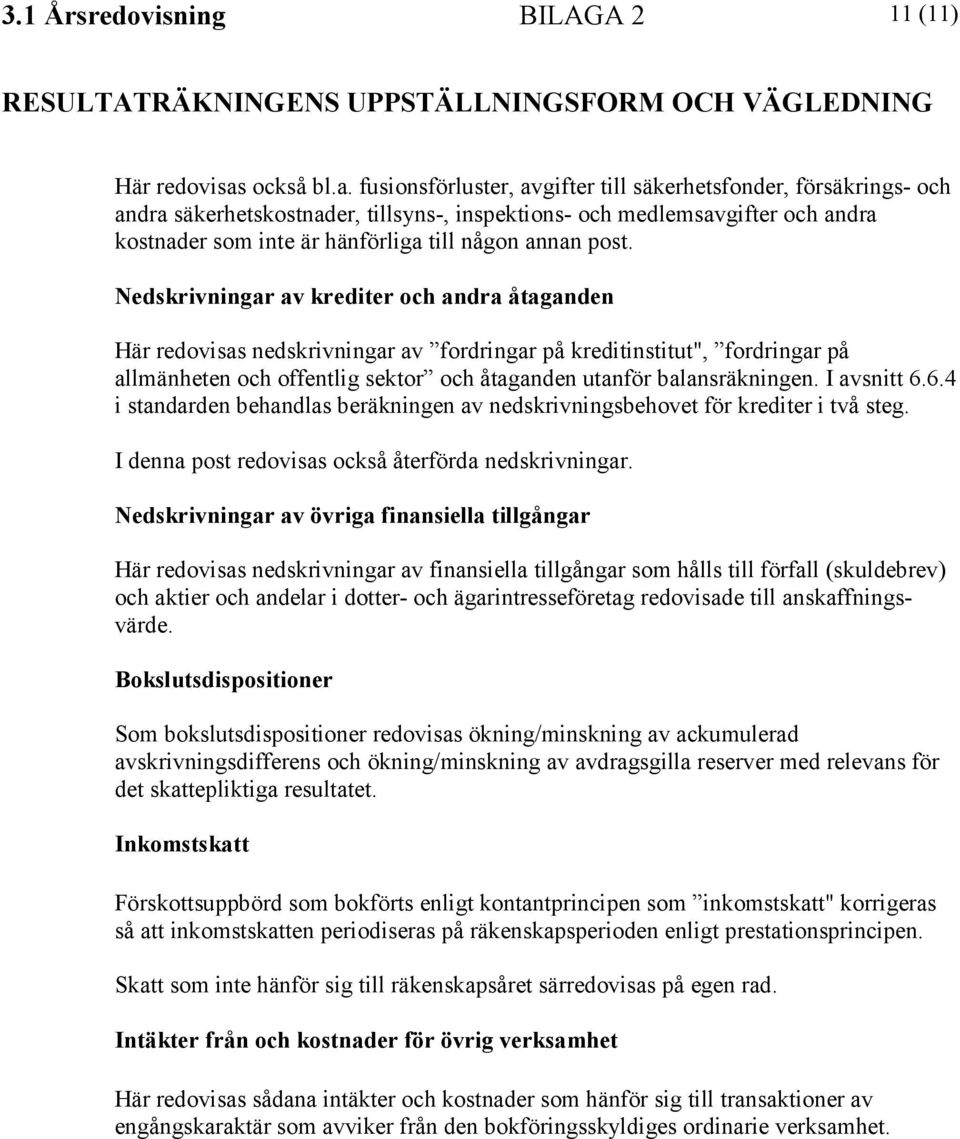 fusionsförluster, avgifter till säkerhetsfonder, försäkrings- och andra säkerhetskostnader, tillsyns-, inspektions- och medlemsavgifter och andra kostnader som inte är hänförliga till någon annan