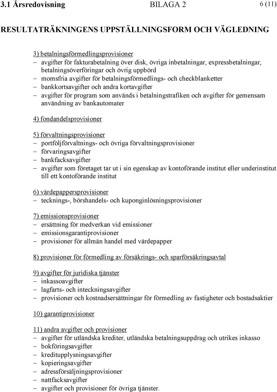 fondandelsprovisioner 5) förvaltningsprovisioner portföljförvaltnings- och övriga förvaltningsprovisioner förvaringsavgifter bankfacksavgifter avgifter som företaget tar ut i sin egenskap av