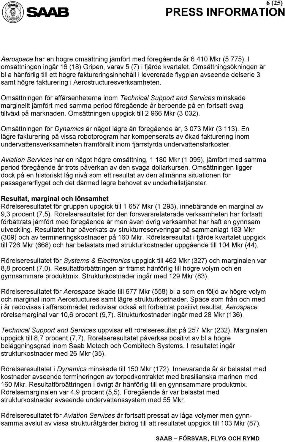 Omsättningen för affärsenheterna inom Technical Support and Services minskade marginellt jämfört med samma period föregående år beroende på en fortsatt svag tillväxt på marknaden.