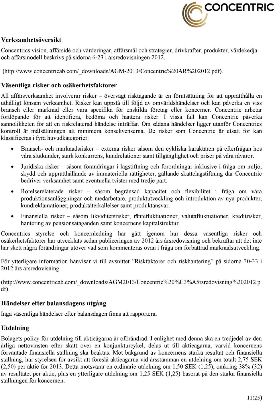 Väsentliga risker och osäkerhetsfaktorer All affärsverksamhet involverar risker övervägt risktagande är en förutsättning för att upprätthålla en uthålligt lönsam verksamhet.