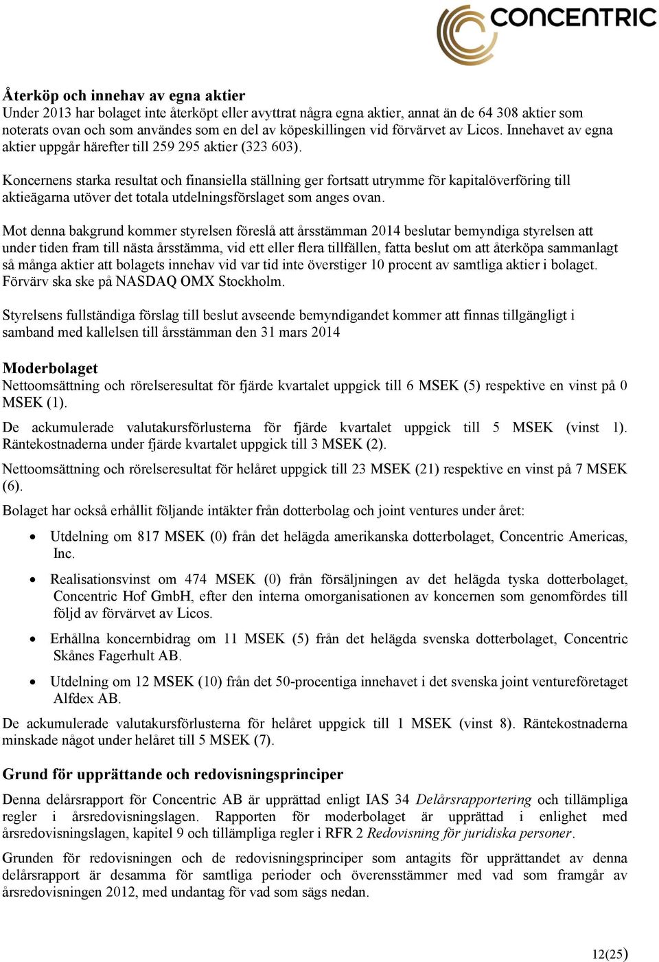 Koncernens starka resultat och finansiella ställning ger fortsatt utrymme för kapitalöverföring till aktieägarna utöver det totala utdelningsförslaget som anges ovan.