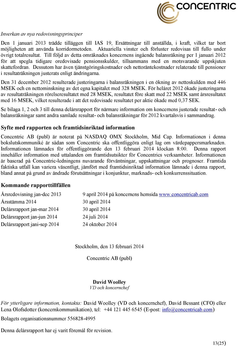 Till följd av detta omräknades koncernens ingående balansräkning per 1 januari 2012 för att spegla tidigare oredovisade pensionsskulder, tillsammans med en motsvarande uppskjuten skattefordran.