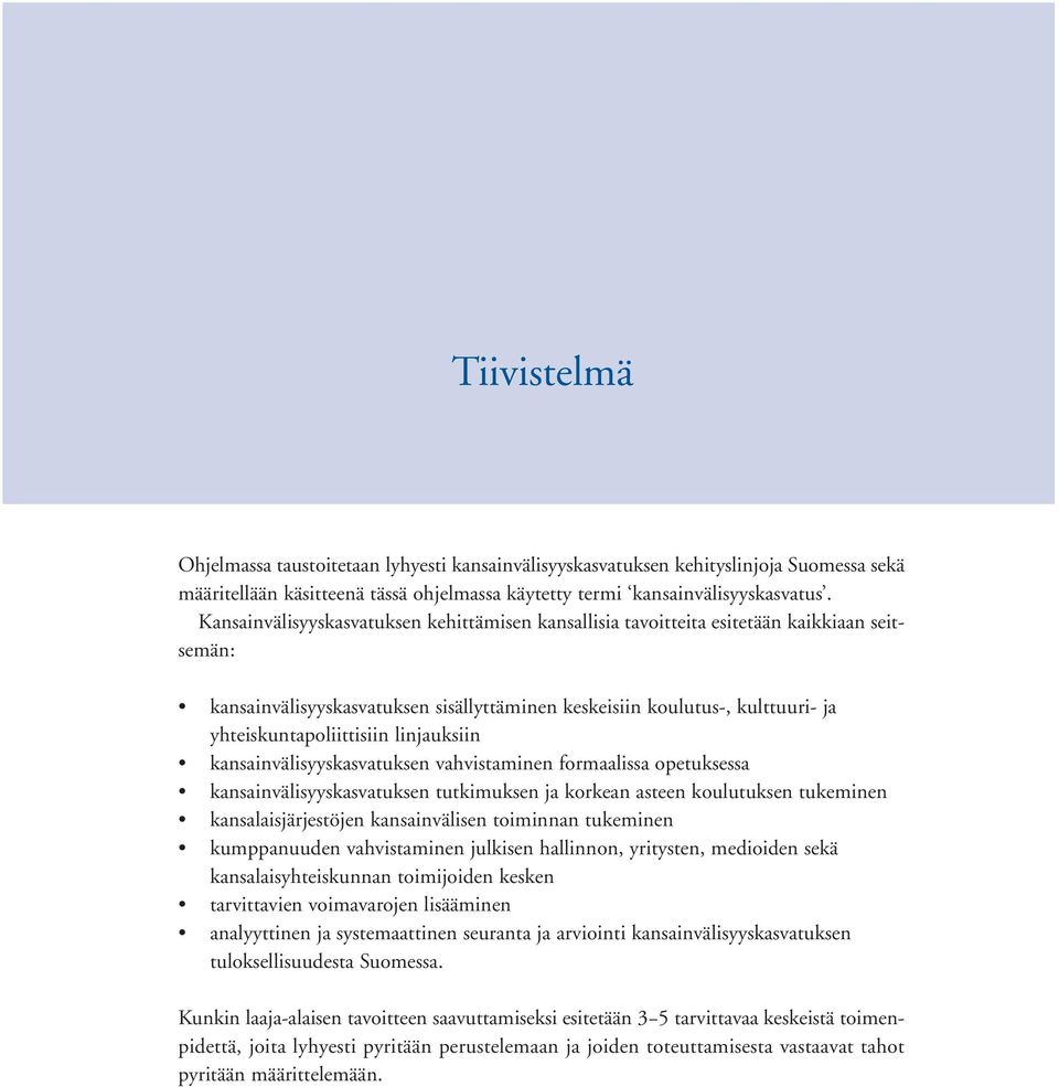 linjauksiin kansainvälisyyskasvatuksen vahvistaminen formaalissa opetuksessa kansainvälisyyskasvatuksen tutkimuksen ja korkean asteen koulutuksen tukeminen kansalaisjärjestöjen kansainvälisen