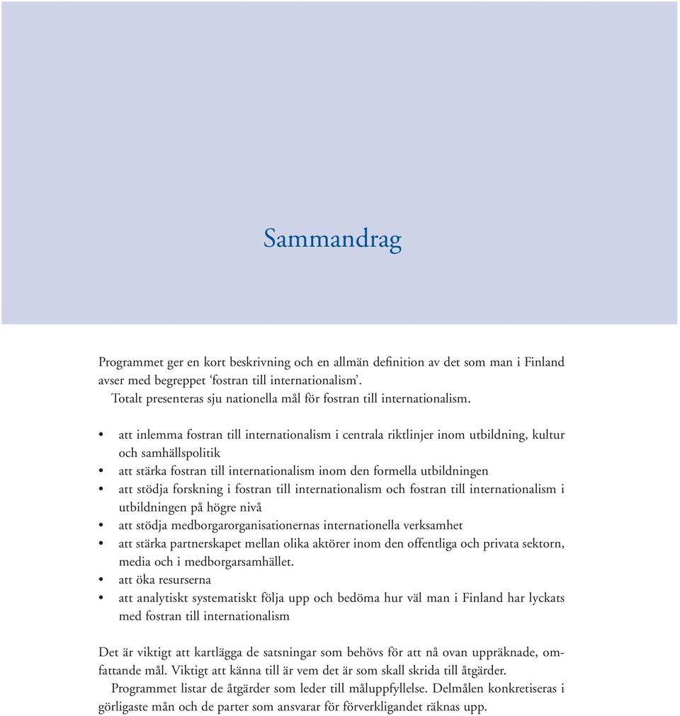 att inlemma fostran till internationalism i centrala riktlinjer inom utbildning, kultur och samhällspolitik att stärka fostran till internationalism inom den formella utbildningen att stödja