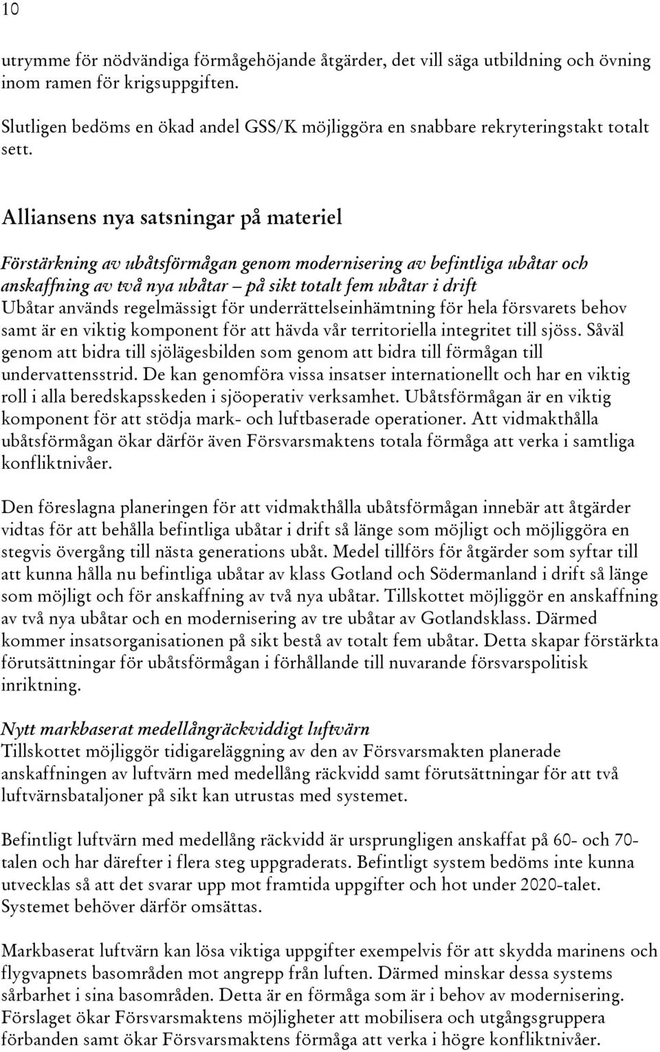 Alliansens nya satsningar på materiel Förstärkning av ubåtsförmågan genom modernisering av befintliga ubåtar och anskaffning av två nya ubåtar på sikt totalt fem ubåtar i drift Ubåtar används