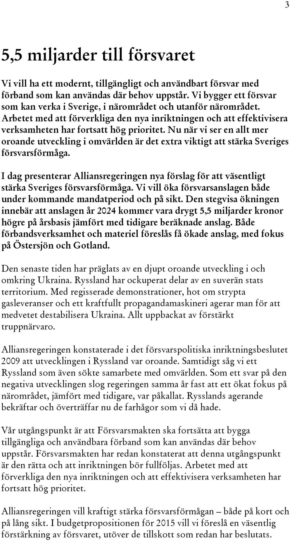 Nu när vi ser en allt mer oroande utveckling i omvärlden är det extra viktigt att stärka Sveriges försvarsförmåga.