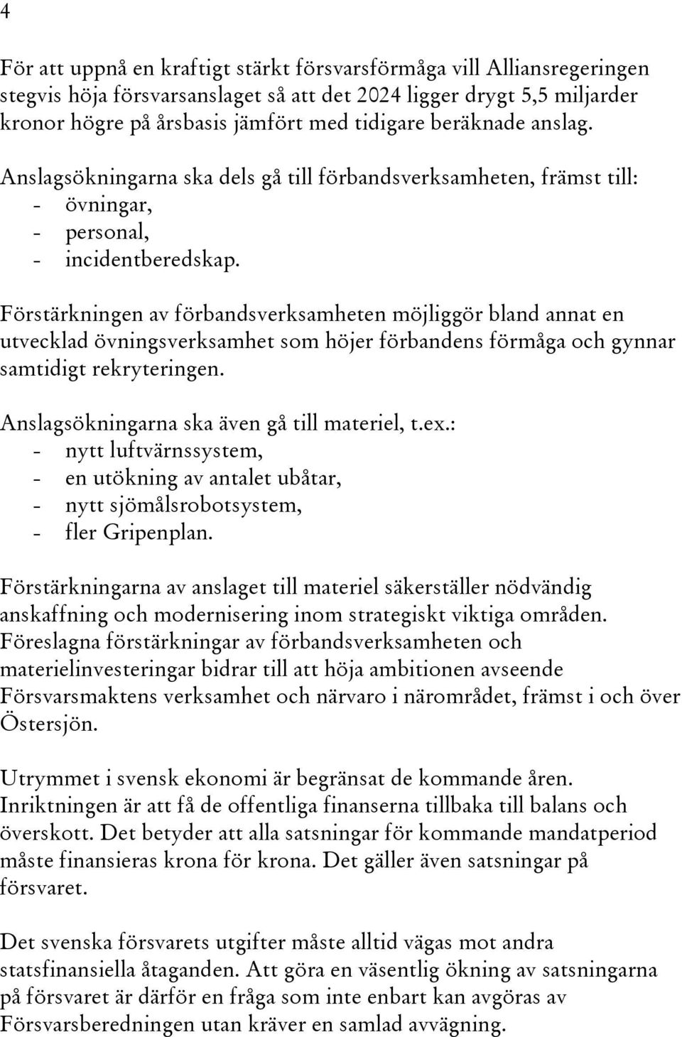 Förstärkningen av förbandsverksamheten möjliggör bland annat en utvecklad övningsverksamhet som höjer förbandens förmåga och gynnar samtidigt rekryteringen.