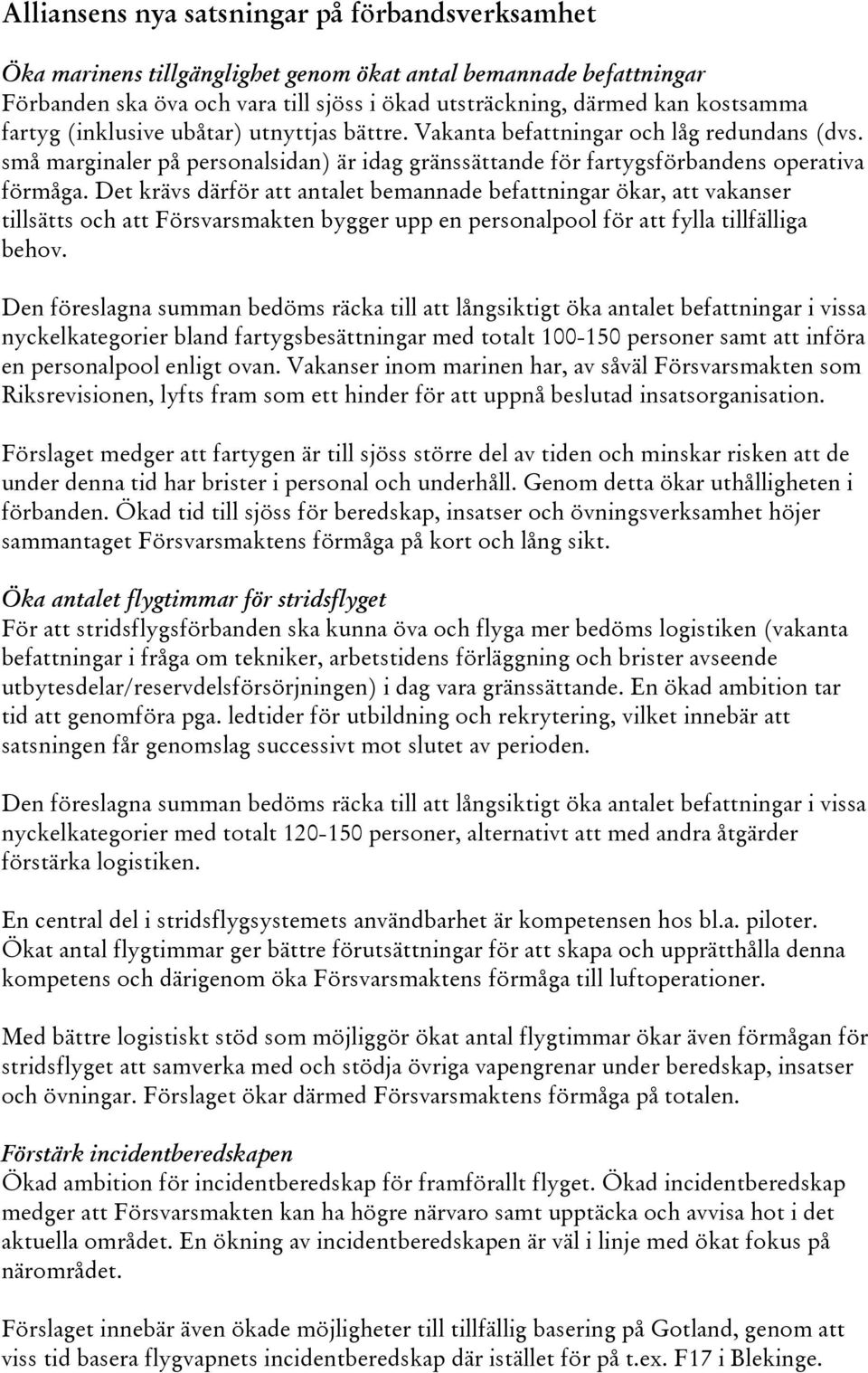 Det krävs därför att antalet bemannade befattningar ökar, att vakanser tillsätts och att Försvarsmakten bygger upp en personalpool för att fylla tillfälliga behov.