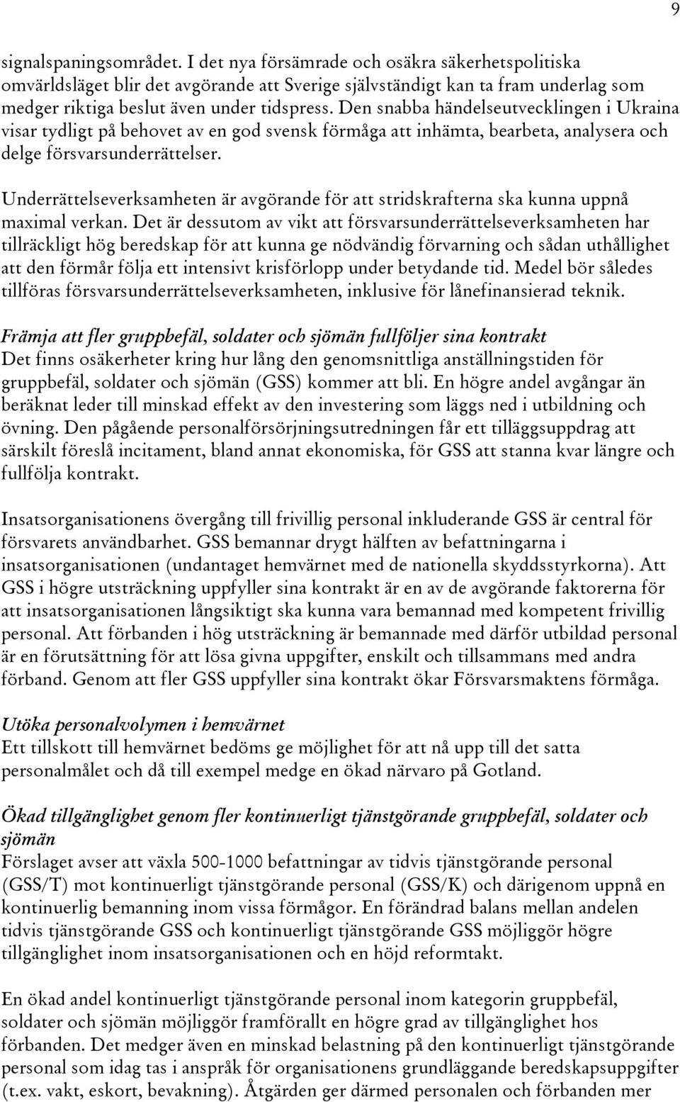 Den snabba händelseutvecklingen i Ukraina visar tydligt på behovet av en god svensk förmåga att inhämta, bearbeta, analysera och delge försvarsunderrättelser.