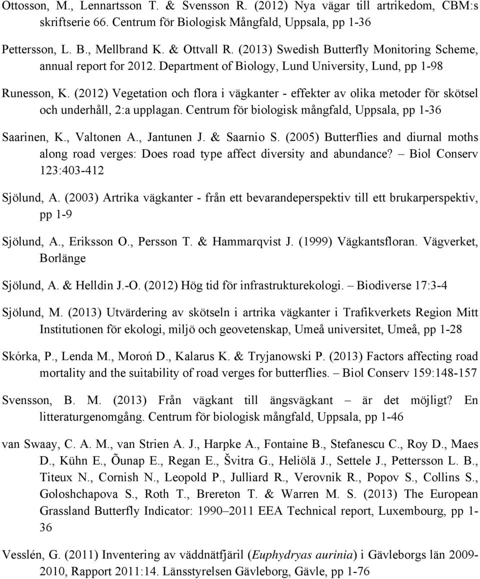 (2012) Vegetation och flora i vägkanter - effekter av olika metoder för skötsel och underhåll, 2:a upplagan. Centrum för biologisk mångfald, Uppsala, pp 1-36 Saarinen, K., Valtonen A., Jantunen J.