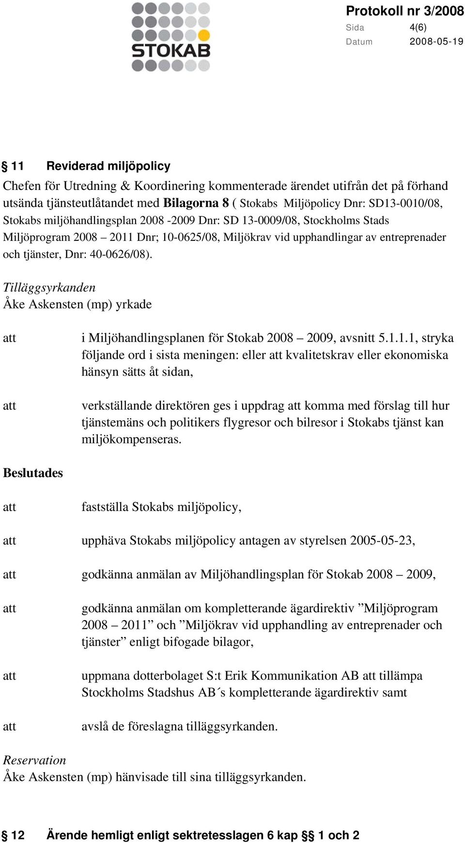 Tilläggsyrkanden Åke Askensten (mp) yrkade i Miljöhandlingsplanen för Stokab 2008 2009, avsnitt 5.1.