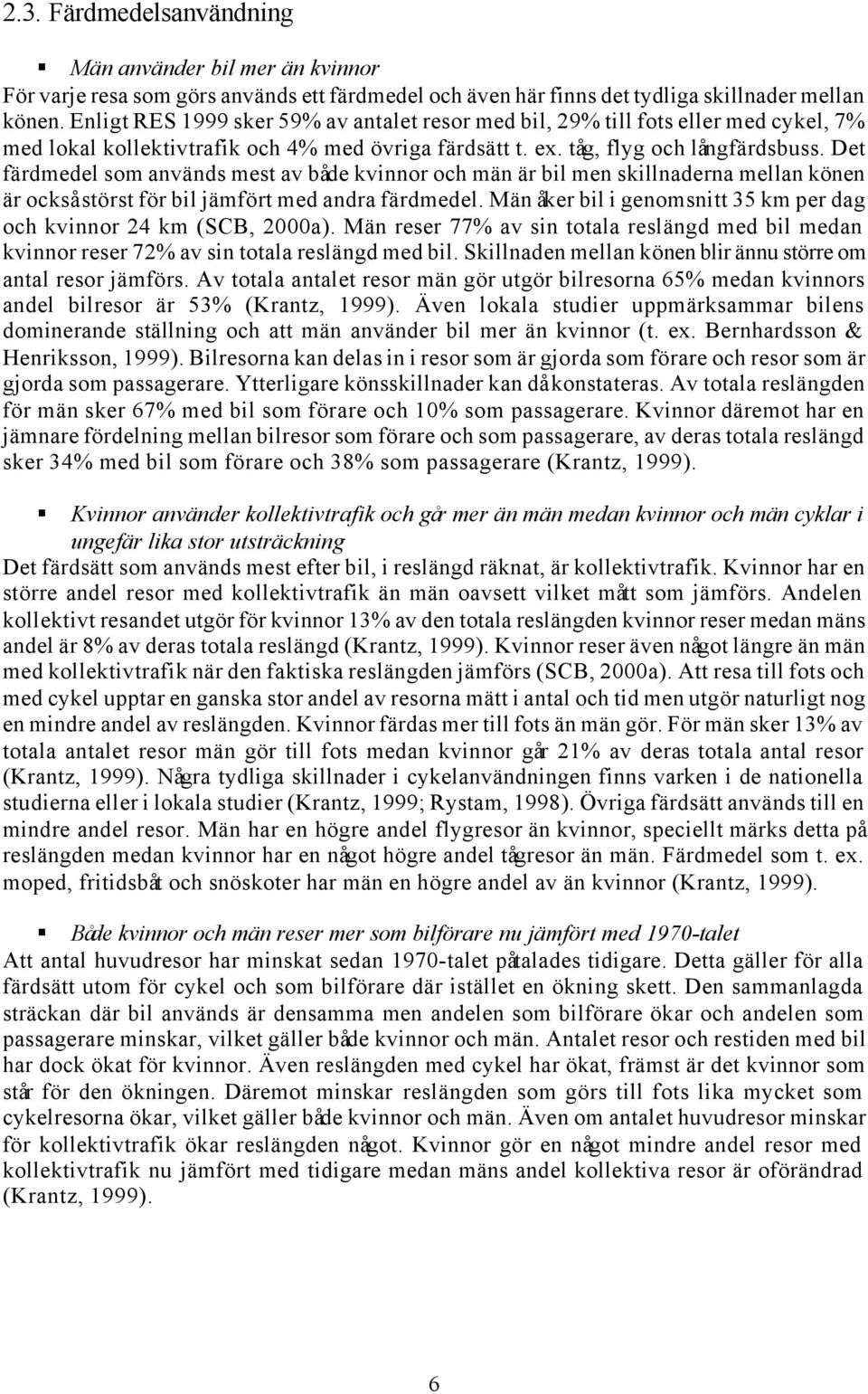 Det färdmedel som används mest av både kvinnor och män är bil men skillnaderna mellan könen är också störst för bil jämfört med andra färdmedel.