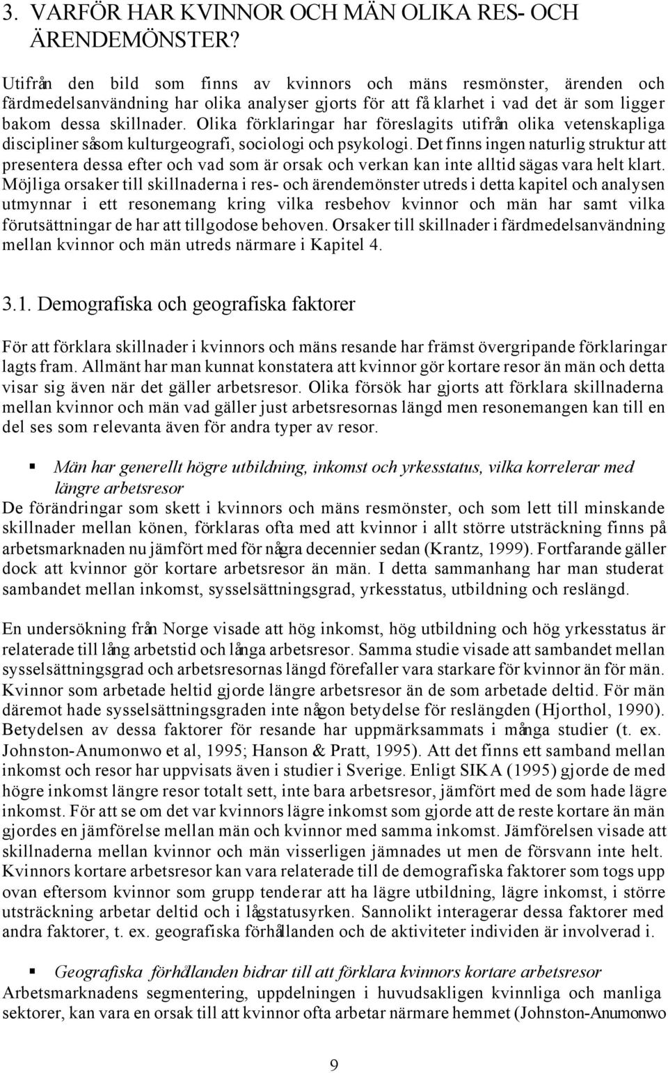 Olika förklaringar har föreslagits utifrån olika vetenskapliga discipliner såsom kulturgeografi, sociologi och psykologi.