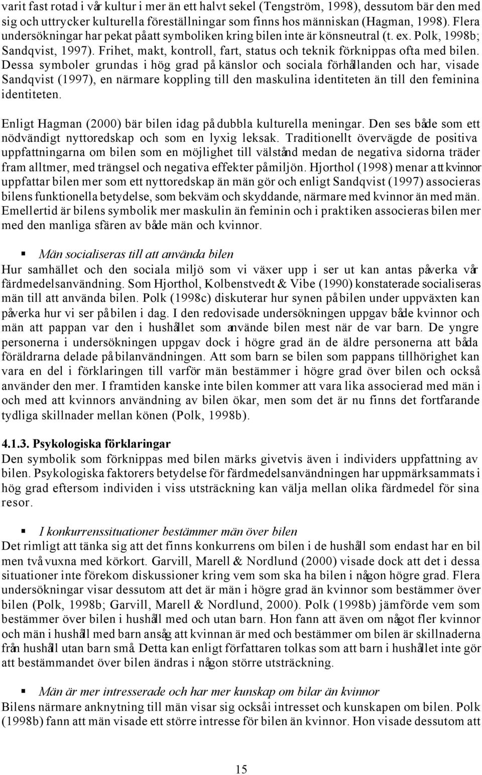 Dessa symboler grundas i hög grad på känslor och sociala förhållanden och har, visade Sandqvist (1997), en närmare koppling till den maskulina identiteten än till den feminina identiteten.