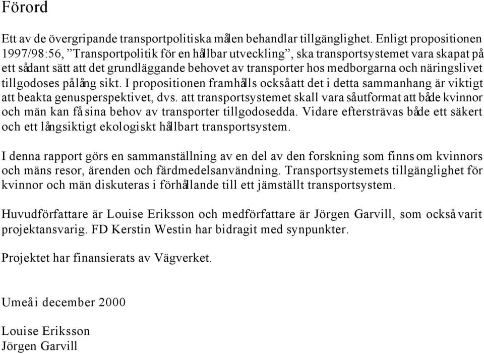 näringslivet tillgodoses på lång sikt. I propositionen framhålls också att det i detta sammanhang är viktigt att beakta genusperspektivet, dvs.