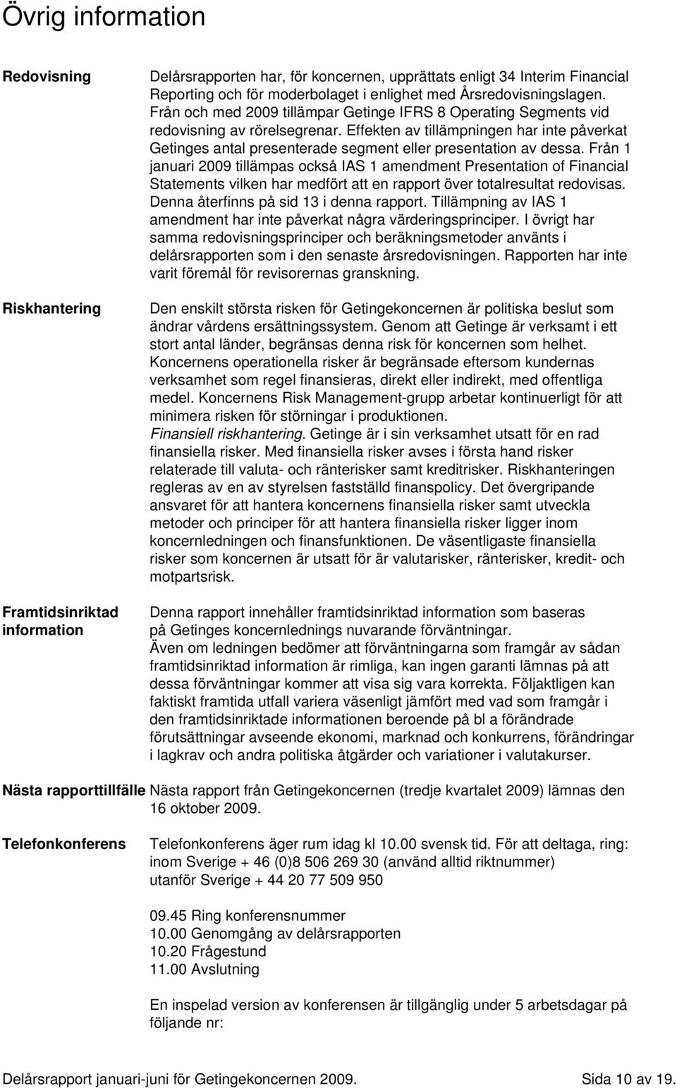 Effekten av tillämpningen har inte påverkat Getinges antal presenterade segment eller presentation av dessa.