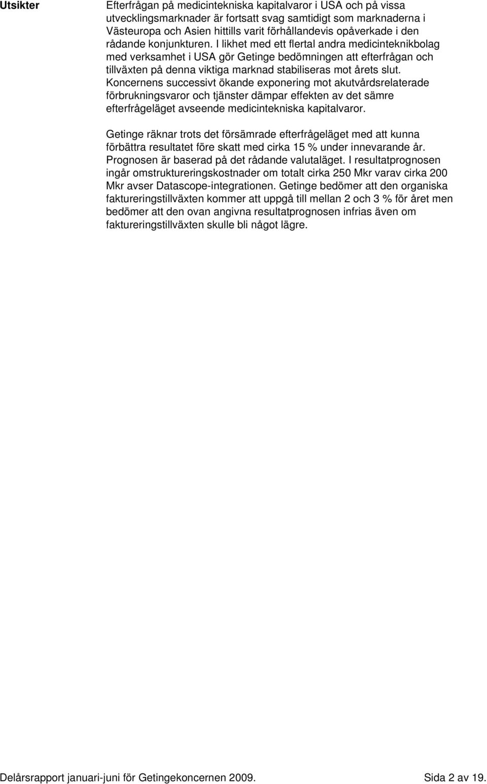 I likhet med ett flertal andra medicinteknikbolag med verksamhet i USA gör Getinge bedömningen att efterfrågan och tillväxten på denna viktiga marknad stabiliseras mot årets slut.