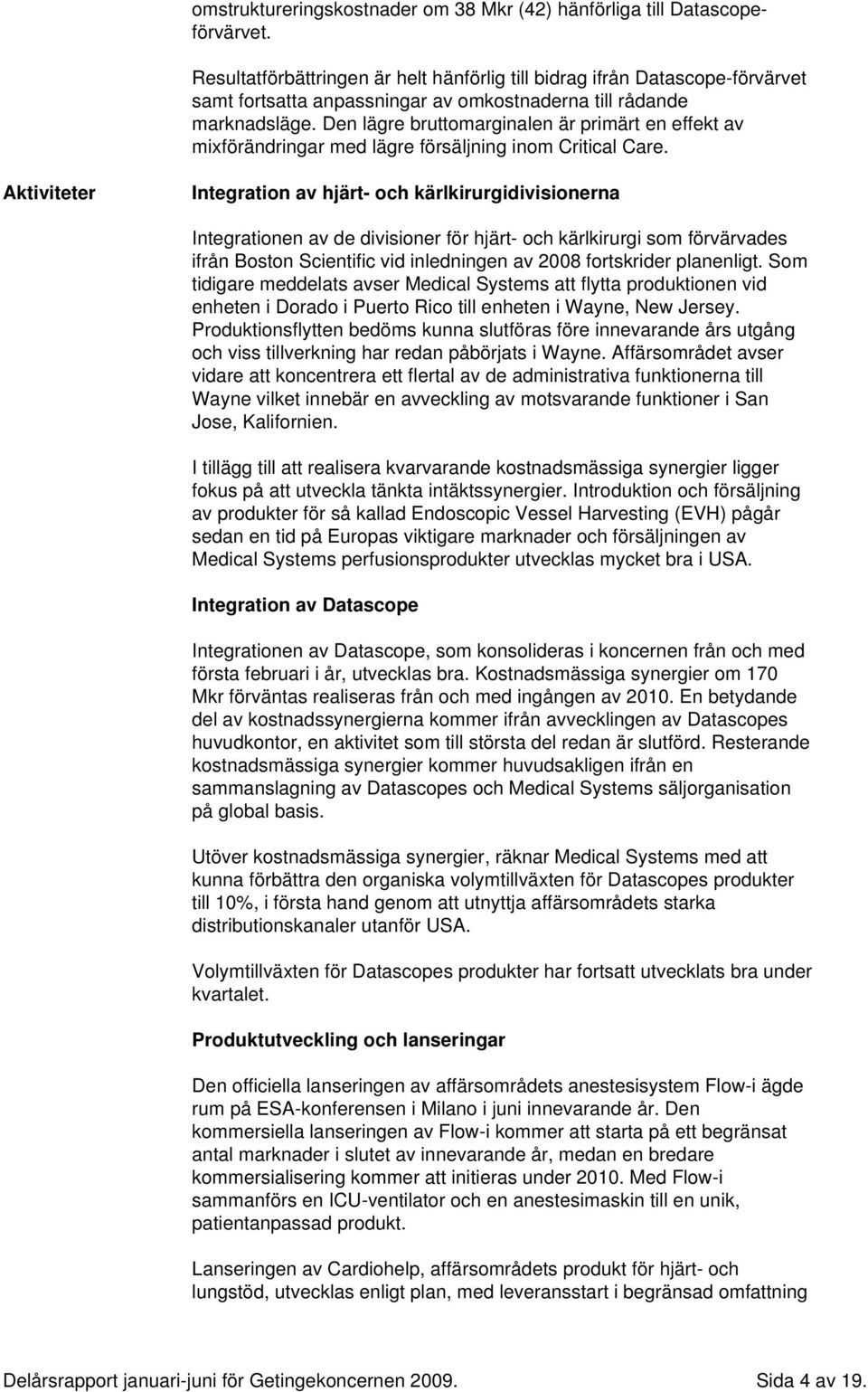 Den lägre bruttomarginalen är primärt en effekt av mixförändringar med lägre försäljning inom Critical Care.