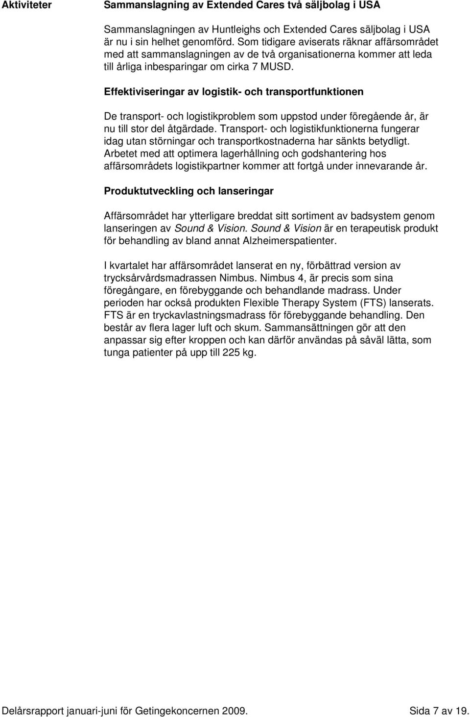 Effektiviseringar av logistik- och transportfunktionen De transport- och logistikproblem som uppstod under föregående år, är nu till stor del åtgärdade.