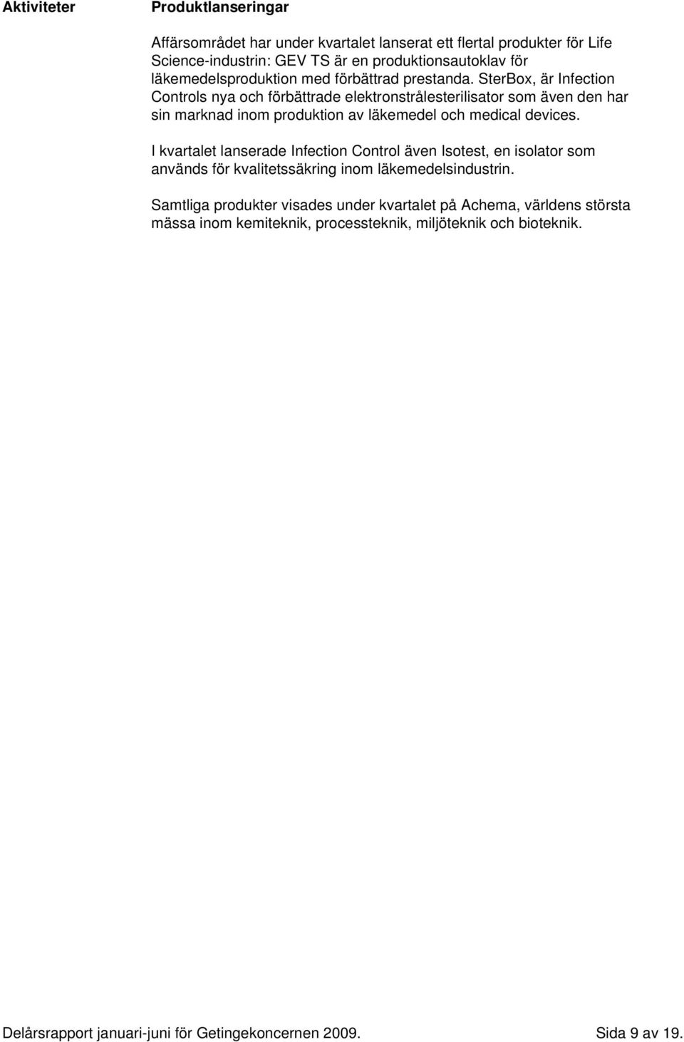 SterBox, är Infection Controls nya och förbättrade elektronstrålesterilisator som även den har sin marknad inom produktion av läkemedel och medical devices.