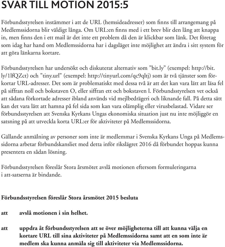 Det företag som idag har hand om Medlemssidorna har i dagsläget inte möjlighet att ändra i sitt system för att göra länkarna kortare. Förbundsstyrelsen har undersökt och diskuterat alternativ som bit.