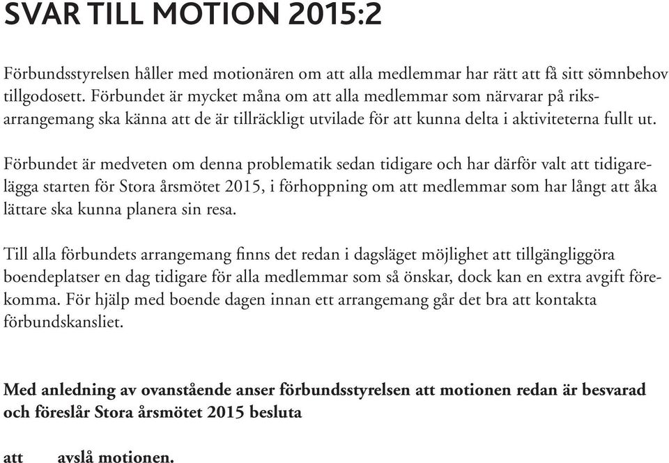 Förbundet är medveten om denna problematik sedan tidigare och har därför valt att tidigarelägga starten för Stora årsmötet 2015, i förhoppning om att medlemmar som har långt att åka lättare ska kunna