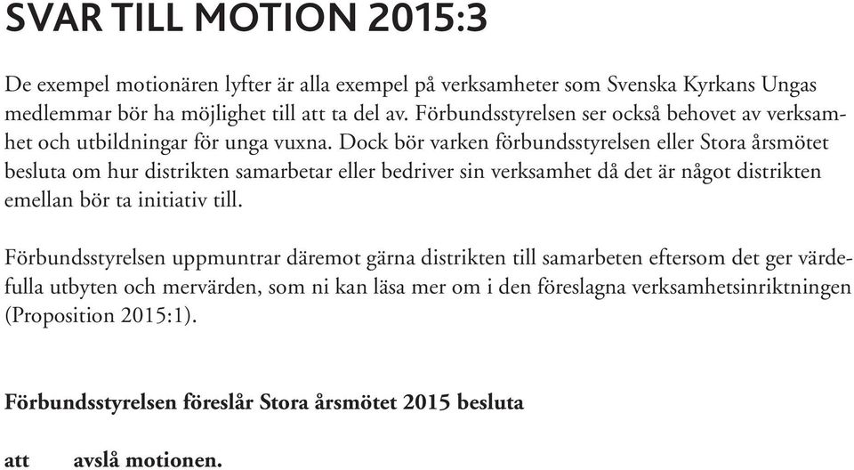 Dock bör varken förbundsstyrelsen eller Stora årsmötet besluta om hur distrikten samarbetar eller bedriver sin verksamhet då det är något distrikten emellan bör ta initiativ