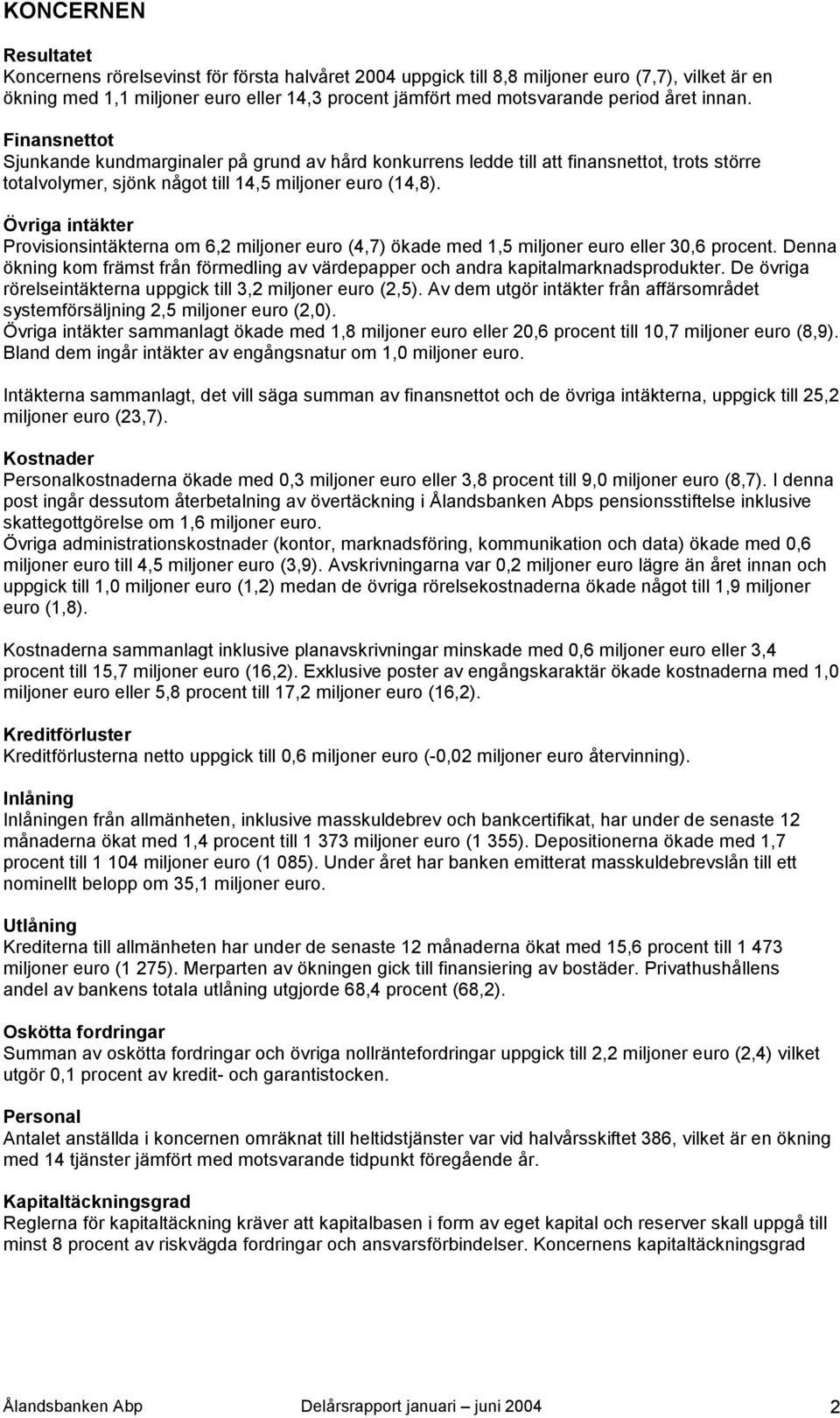 Övriga intäkter Provisionsintäkterna om 6,2 miljoner euro (4,7) ökade med 1,5 miljoner euro eller 30,6 procent.