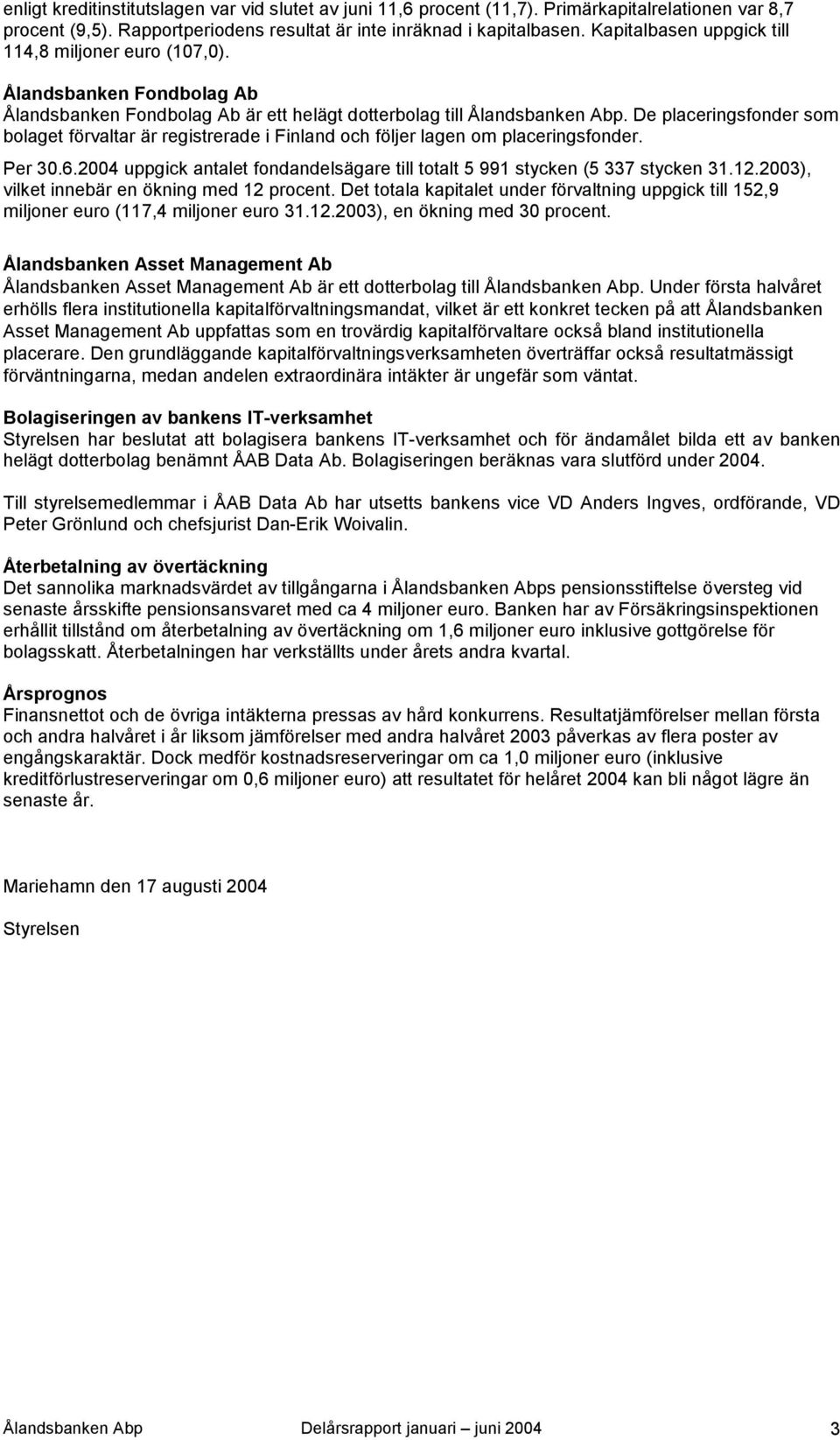 De placeringsfonder som bolaget förvaltar är registrerade i Finland och följer lagen om placeringsfonder. Per 30.6.2004 uppgick antalet fondandelsägare till totalt 5 991 stycken (5 337 stycken 31.12.
