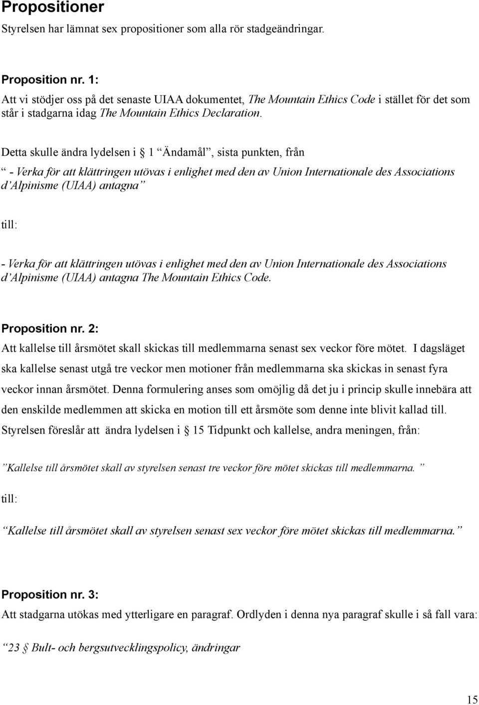 Detta skulle ändra lydelsen i 1 Ändamål, sista punkten, från - Verka för att klättringen utövas i enlighet med den av Union Internationale des Associations d Alpinisme (UIAA) antagna till: - Verka