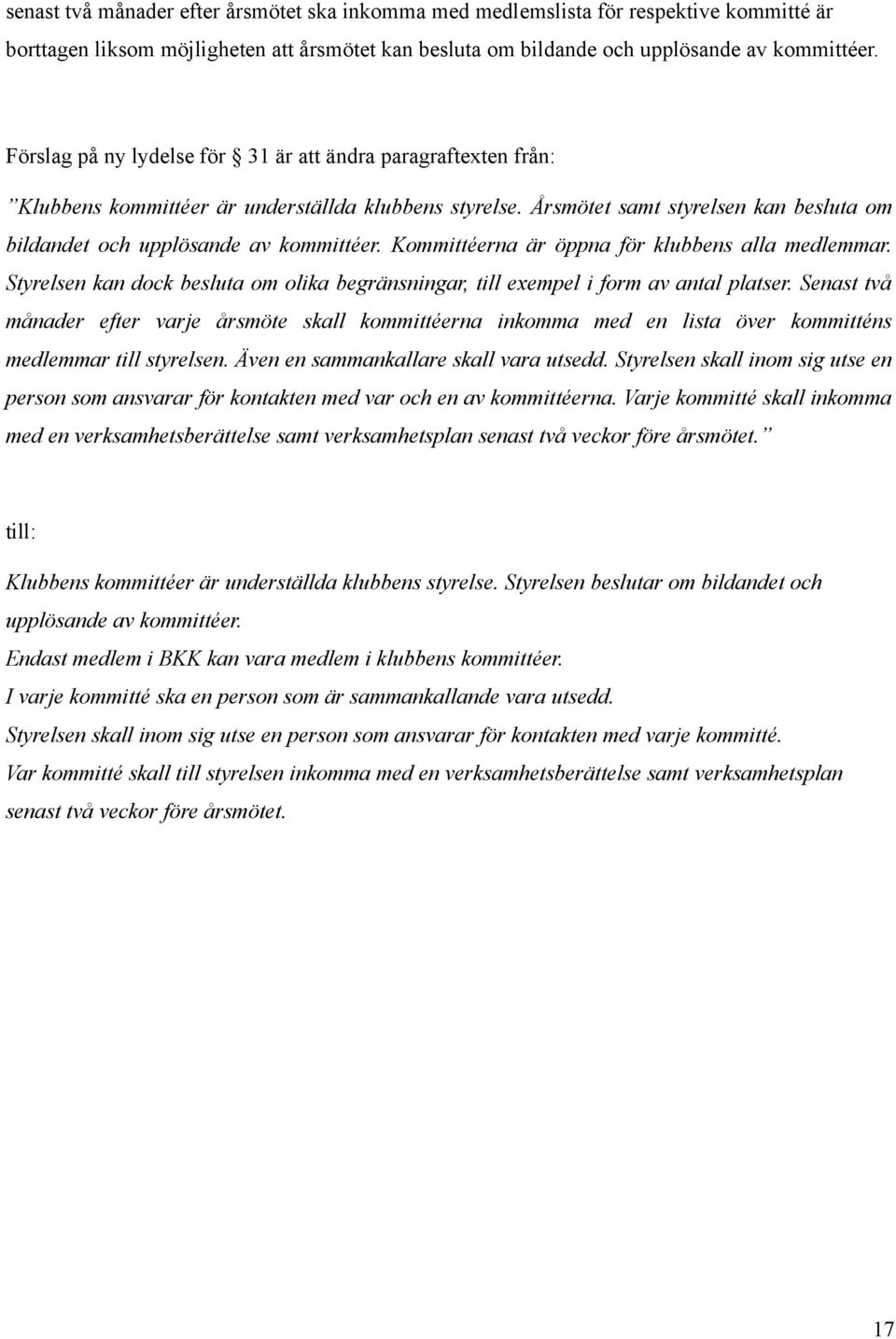 Kommittéerna är öppna för klubbens alla medlemmar. Styrelsen kan dock besluta om olika begränsningar, till exempel i form av antal platser.
