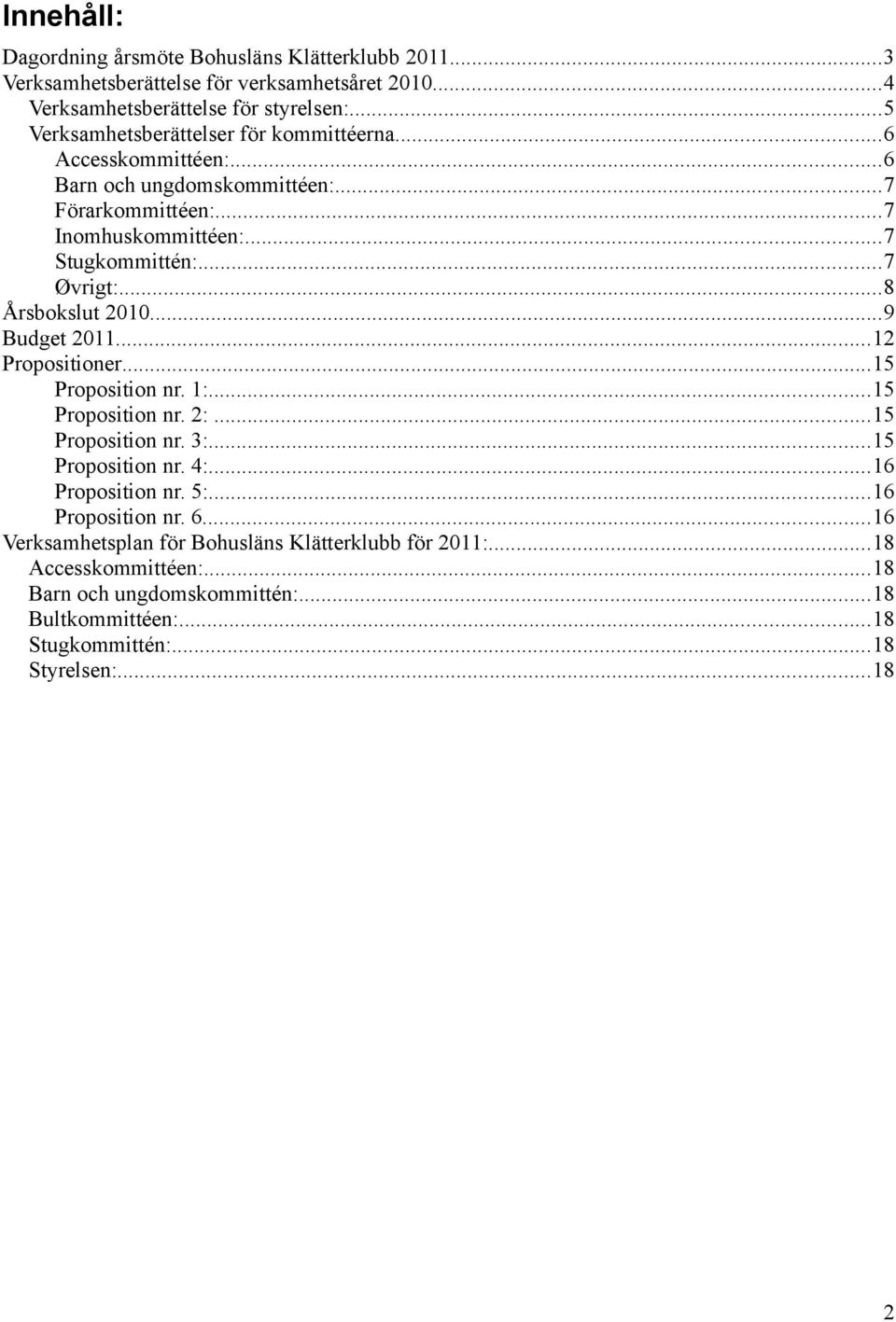 ..8 Årsbokslut 2010...9 Budget 2011...12 Propositioner...15 Proposition nr. 1:...15 Proposition nr. 2:...15 Proposition nr. 3:...15 Proposition nr. 4:...16 Proposition nr.