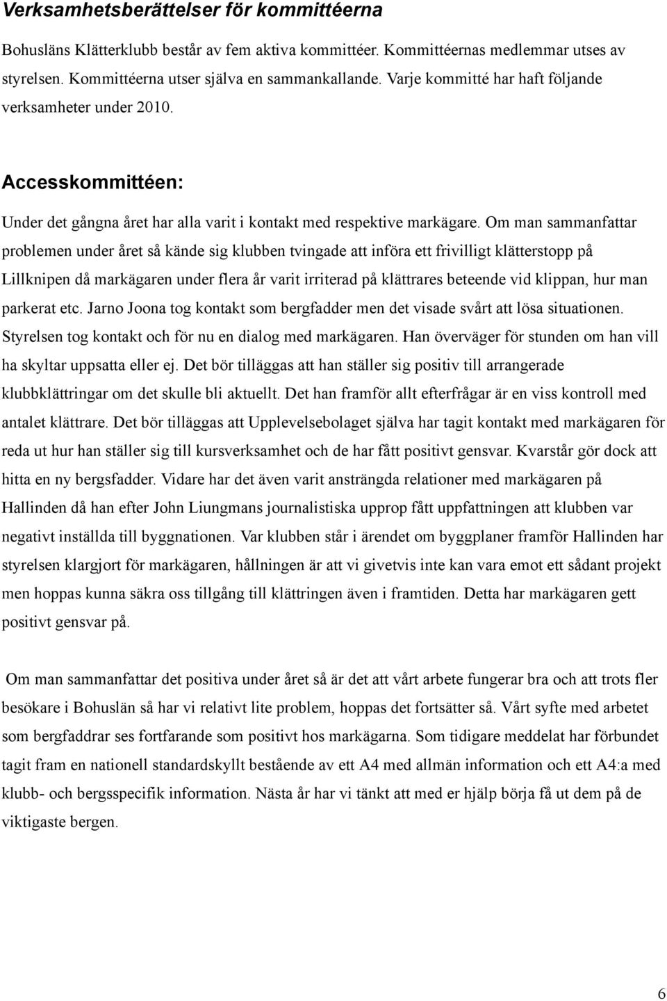 Om man sammanfattar problemen under året så kände sig klubben tvingade att införa ett frivilligt klätterstopp på Lillknipen då markägaren under flera år varit irriterad på klättrares beteende vid