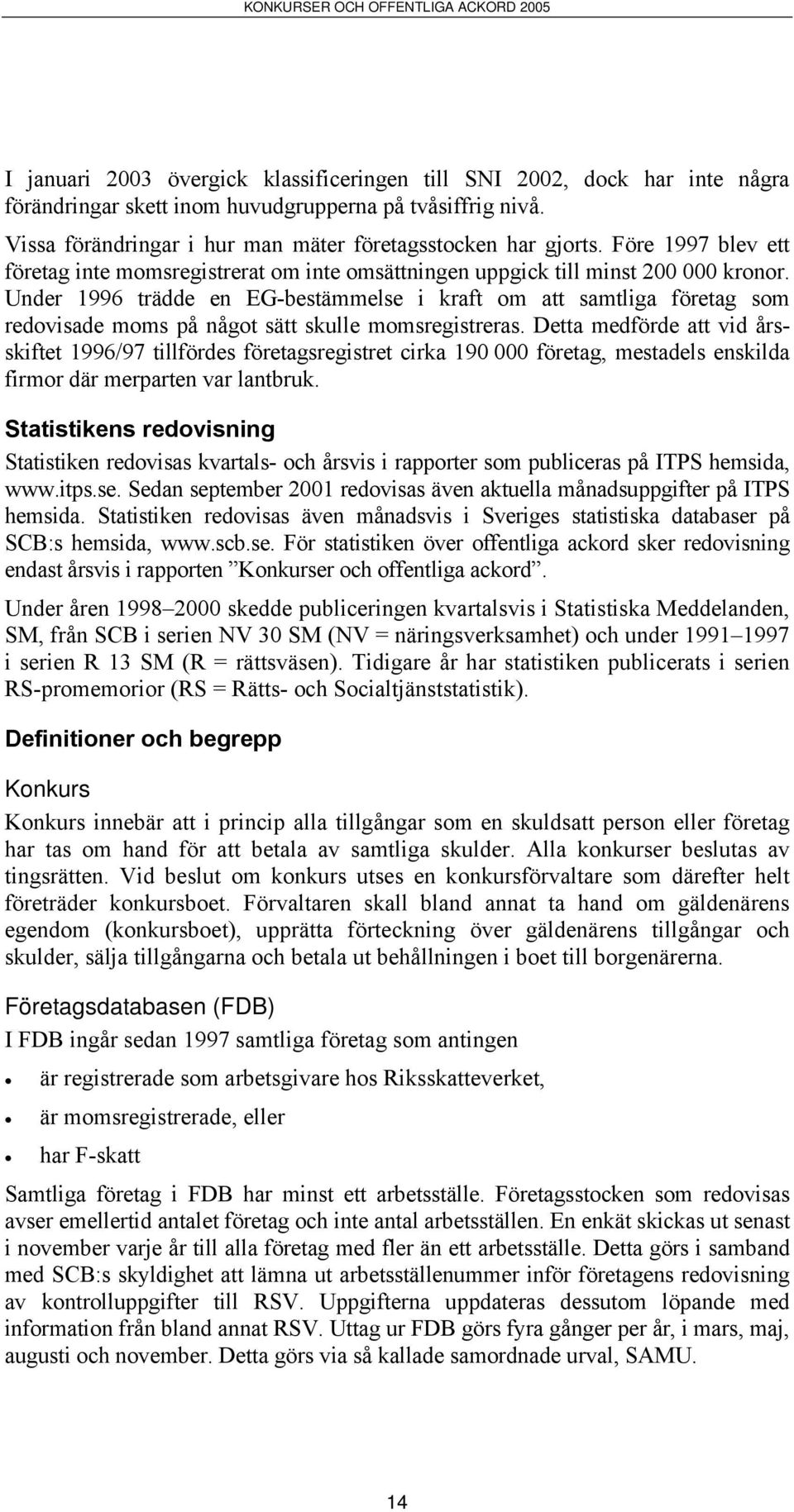 Under 1996 trädde en EGbestämmelse i kraft om att samtliga företag som redovisade moms på något sätt skulle momsregistreras.