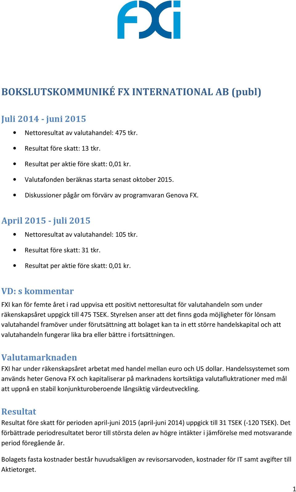 Resultat före skatt: 31 tkr. Resultat per aktie före skatt: 0,01 kr.