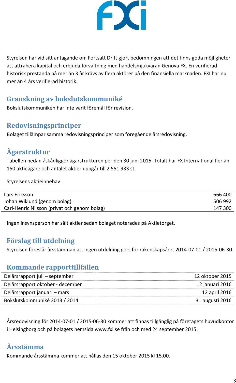 Granskning av bokslutskommuniké Bokslutskommunikén har inte varit föremål för revision. Redovisningsprinciper Bolaget tillämpar samma redovisningsprinciper som föregående årsredovisning.